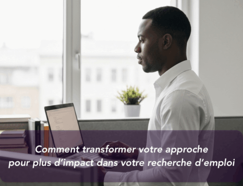 Comment transformer votre approche pour plus d’impact dans votre recherche d’emploi